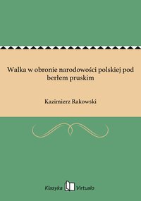 Walka w obronie narodowości polskiej pod berłem pruskim - Kazimierz Rakowski - ebook
