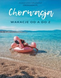 Chorwacja – Wakacje od A do Z - Poradnik - Agnieszka Grudziąż - ebook