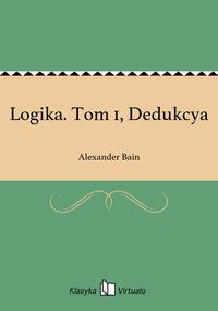 Logika. Tom 1, Dedukcya - Alexander Bain - ebook