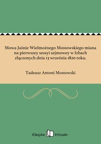 Mowa Jaśnie Wielmożnego Mostowskiego miana na pierwszey sessyi sejmowey w Izbach złączonych dnia 13 września 1820 roku. - Tadeusz Antoni Mostowski - ebook