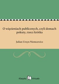 O więzieniach publicznych, czyli domach pokuty, rzecz krótka - Julian Ursyn Niemcewicz - ebook