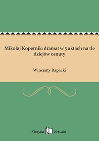 Mikołaj Kopernik: dramat w 5 aktach na tle dziejów osnuty - Wincenty Rapacki - ebook