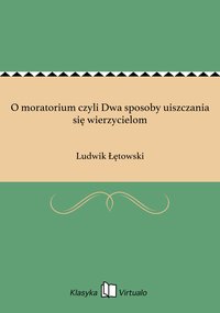 O moratorium czyli Dwa sposoby uiszczania się wierzycielom - Ludwik Łętowski - ebook