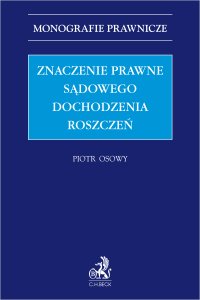 Znaczenie prawne sądowego dochodzenia roszczeń - Piotr Osowy prof. UJK SSO - ebook