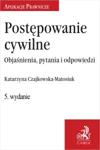 Postępowanie cywilne. Objaśnienia pytania i odpowiedzi - Katarzyna Czajkowska-Matosiuk - ebook