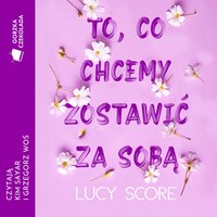To, co chcemy zostawić za sobą - Lucy Score - audiobook