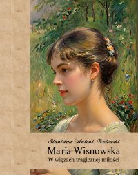 Maria Wisnowska. W więzach tragicznej miłości - Stanisław Antoni Wotowski - ebook
