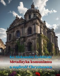 Metafizyka komunizmu a mądrość Chrystusowa - Ks. dr Aleksander Żychliński - ebook