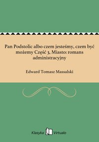 Pan Podstolic albo czem jesteśmy, czem być możemy Część 3, Miasto: romans administracyjny - Edward Tomasz Massalski - ebook