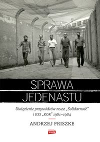 Sprawa jedenastu. Uwięzienie przywódców NSZZ "Solidarność" i KSS "KOR" 1981-1984 - Andrzej Friszke - ebook