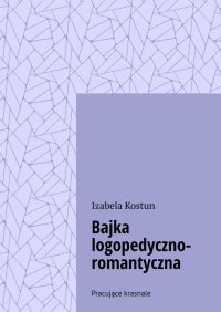 Bajka logopedyczno-romantyczna - Izabela Kostun - ebook