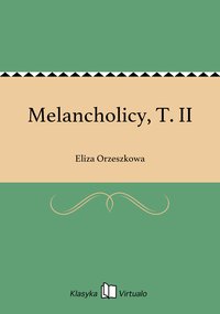 Melancholicy, T. II - Eliza Orzeszkowa - ebook