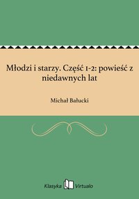 Młodzi i starzy. Część 1-2: powieść z niedawnych lat - Michał Bałucki - ebook