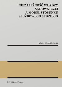 Niezależność władzy sądowniczej a model stosunku służbowego sędziego - Maciej Jakub Zieliński - ebook