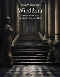 Wiedźma. Powieść sensacyjna z życia sfer towarzyskich - Stanisław Antoni Wotowski - ebook