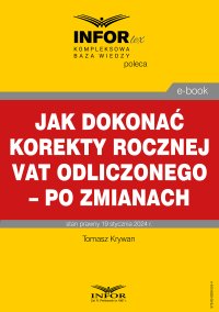 Jak dokonać korekty rocznej odliczonego VAT – po zmianach - Tomasz Krywan - ebook