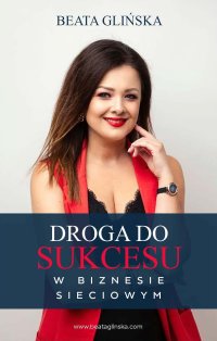 Droga do sukcesu w biznesie sieciowym - Beata Glińska - ebook