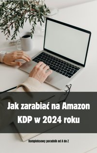 Jak zarabiać na Amazon KDP w 2024 roku. Kompleksowy poradnik od A do Z - Łukasz Podlejski - ebook