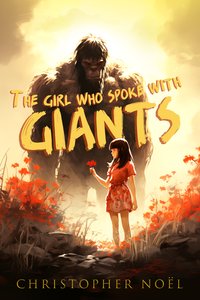The Girl Who Spoke with Giants: A Novel - Christopher Noël - ebook