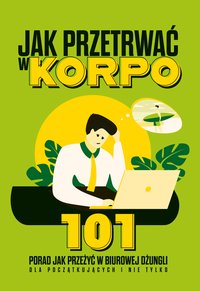 Jak Przetrwać w Korpo. 101 Praktycznych porad jak przeżyć w biurowej dżungli dla początkujących i nie tylko - Inspirowane Notki - ebook