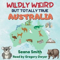 Wildly Weird But Totally True Australia - Seana Smith - audiobook
