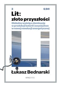 Lit: złoto przyszłości. Globalny wyścig o dominację w produkcji baterii i zwycięstwo w nowej rewolucji energetycznej - Lukasz Bednarski - ebook