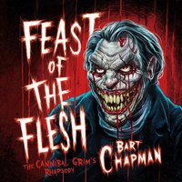 Feast Of The Flesh. The Cannibal Grim's Rhapsody - Bart Chapman - audiobook