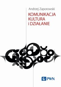Komunikacja, kultura i działanie - Andrzej Zaporowski - ebook