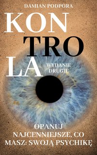 Kontrola. Opanuj najcenniejsze, co masz: swoją psychikę - Damian Podpora - ebook