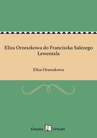 Eliza Orzeszkowa do Franciszka Salezego Lewentala - Eliza Orzeszkowa - ebook