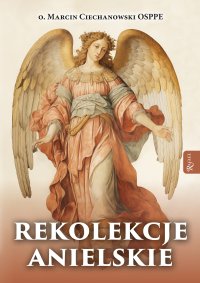 Rekolekcje anielskie - o. Marcin Ciechanowski OSPPE - ebook