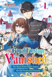 The Royal Hostage Has Vanished: The Black Wolf Knight Yearns for the Persecuted Princess Volume 1 - Ajigozen - ebook