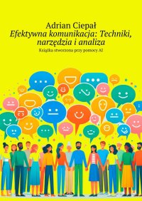 Efektywna komunikacja. Techniki, narzędzia i analiza - Adrian Ciepał - ebook