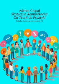 Skuteczna Komunikacja. Od Teorii do Praktyki - Adrian Ciepał - ebook