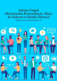 Mistrzowska Komunikacja. Klucz do Sukcesu w Każdej Sytuacji - Adrian Ciepał - ebook