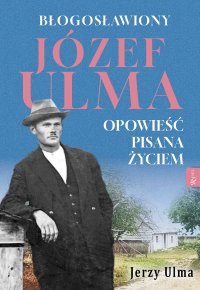 Błogosławiony Józef Ulma. Opowieść pisana życiem - Jerzy Ulma - ebook