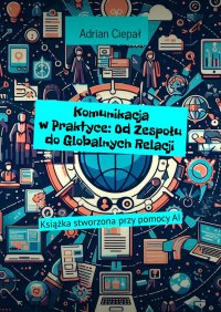 Komunikacja w Praktyce: Od Zespołu do Globalnych Relacji - Adrian Ciepał - ebook