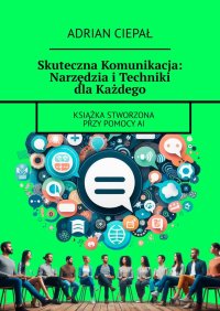 Skuteczna Komunikacja: Narzędzia i Techniki dla Każdego - Adrian Ciepał - ebook