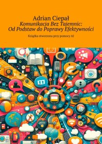 Komunikacja Bez Tajemnic: Od Podstaw do Poprawy Efektywności - Adrian Ciepał - ebook