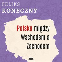 Polska między Wschodem a Zachodem - Feliks Koneczny - audiobook