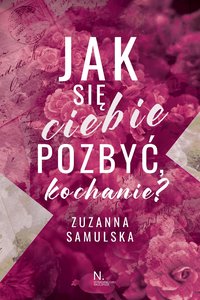 Jak się ciebie pozbyć, kochanie? - Zuzanna Samulska - ebook