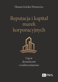 Reputacja i kapitał marek korporacyjnych. Ujęcie dynamiczne i wielowymiarowe - Hanna Górska-Warsewicz - ebook