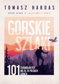 Górskie szlaki. 101 zaskakujących miejsc w polskich górach - Tomasz Habdas - ebook