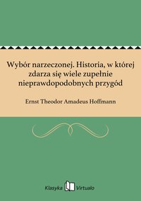 Wybór narzeczonej. Historia, w której zdarza się wiele zupełnie nieprawdopodobnych przygód - Ernst Theodor Amadeus Hoffmann - ebook