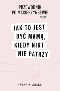 Jak to jest być mamą, kiedy nikt nie patrzy - Iwona Kilińska - ebook