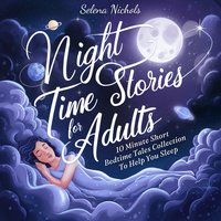 Night Time Stories For Adults. 10 Minute Short Bedtime Tales Collection To Help You Sleep - Selena Nichols - audiobook