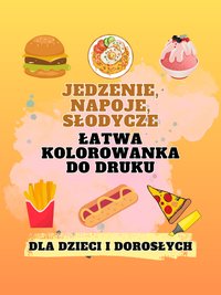 Kolorowanka Relaksacyjna: Jedzenie, Napoje i Słodycze - Łatwa i Przyjemna | Wydrukuj i koloruj! - MJF SKROK - ebook