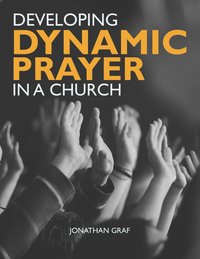 Developing Dynamic Prayer in a Church - Jonathan Graf - ebook