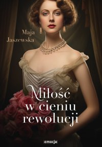 Miłość w cieniu rewolucji - Maja Jaszewska - ebook