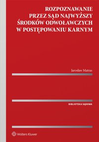 Rozpoznawanie przez Sąd Najwyższy środków odwoławczych w postępowaniu karnym - Jarosław Matras - ebook